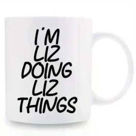 11oz Funny Liz-Themed Ceramic Coffee Mug – "I'm Liz Doing Liz Things" Design, Perfect Gift for Women, Friends, and (Color: White)